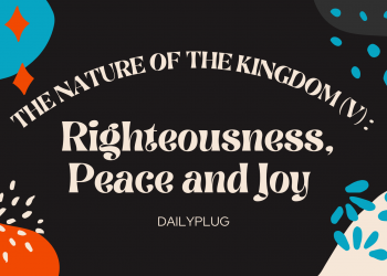 The Nature of The Kingdom (V) : Righteousness, Peace and Joy