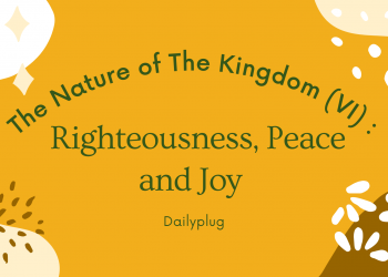 The Nature of The Kingdom (VI) : Righteousness, Peace and Joy