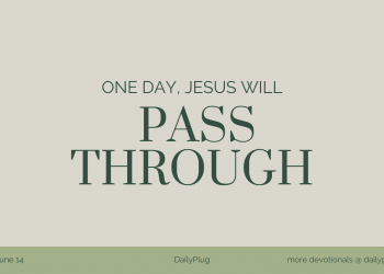 One day, Jesus Will Pass Through
