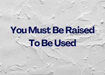 You Must Be Raised To Be Used